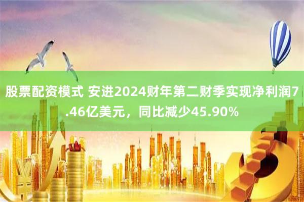 股票配资模式 安进2024财年第二财季实现净利润7.46亿美元，同比减少45.90%