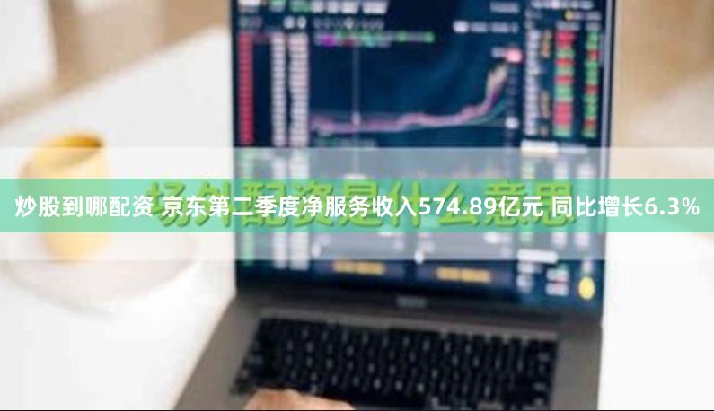 炒股到哪配资 京东第二季度净服务收入574.89亿元 同比增长6.3%