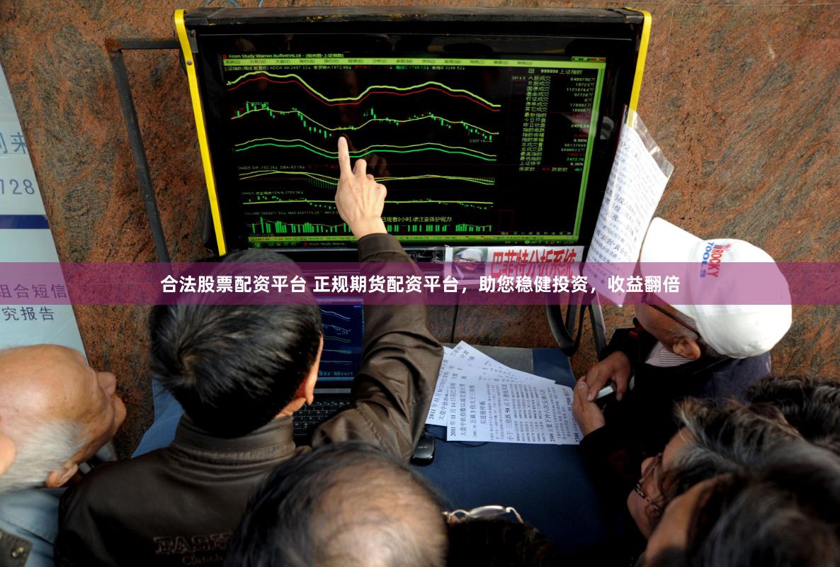 合法股票配资平台 正规期货配资平台，助您稳健投资，收益翻倍